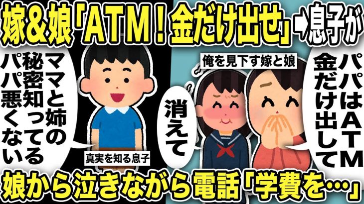 【2ch修羅場スレ】嫁＆娘「ATM！パパは金だけ出せ！」落ち込む俺に息子「ママと姉ちゃんが変わった理由知ってる。パパは悪くない」実は嫁と娘は海外出張中に…！制裁後娘から泣きながら電話「学費を…」