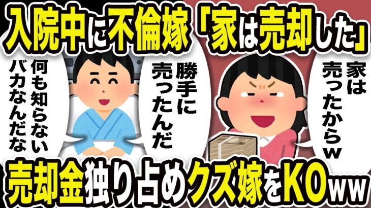 【2ch修羅場スレ】入院中に不倫嫁「家は売ったからw」俺「勝手に売ったんだ。何も知らないバカなんだな」売却金独り占めクズ嫁をKOw