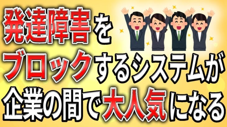 【2ch】発達障害をブロックするシステムが企業の間で大人気に【障害者雇用,発達障害,仕事,就活,生活保護,クビ,解雇,職場,会社,無敵の人,ミス】