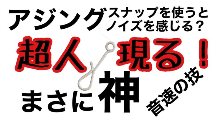 アジング超人現る！スナップを使うとノイズを感じる！まさに神！アジング業界はキン肉マンか？
