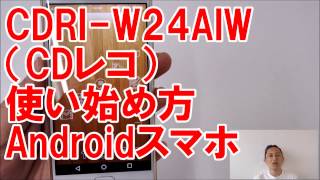 使い始め方　CDRI-W24AIW　CDレコ　Androidスマホ向け