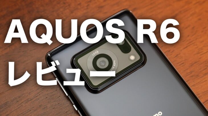 AQUOS R6レビュー！期待満載のライカ監修カメラはどうなのか