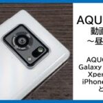 AQUOS R6の動画撮影はどう？AQUOS R5G・Galaxy S21 Ultraなどと比較!!
