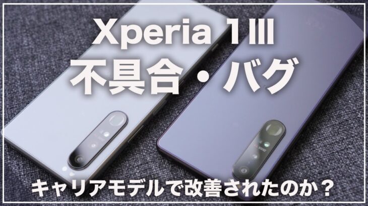 Xperia 1Ⅲ。果たして不具合やバグはキャリアモデルで改善していたのか？