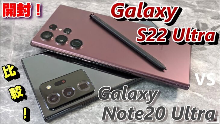 【開封】Galaxy S22 Ultra 〜  買い替え必至のSペン内蔵！？Galaxy Note20 Ultraから何がどこまで進化した？徹底比較！買うならどっち？auでは早くも16,500円引き！