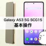 【Galaxy A53 5G SCG15】基本操作