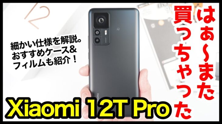 Xiaomi 12T Pro、はぁ〜また買っちゃったｗｗｗ開封&失敗しないおすすめフィルム&ケースはコレ！