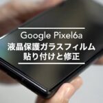 「Google Pixel 6a」に液晶保護ガラスの貼り付けと、失敗を修正しました。【android/スマホ/AIKKI】