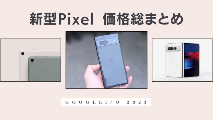 ちょっと想定以上に高いかも。。新型Pixelの価格まとめ(Pixel 7a/Pixel Fold/Pixel Tablet)