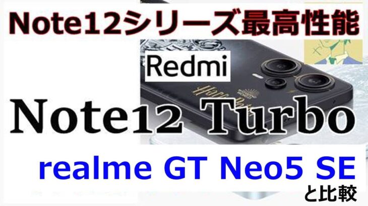 Redmi Note 12 Turbo中国版。シリーズ最高のハイエンド端末をrealme GT Neo5 SEと比較