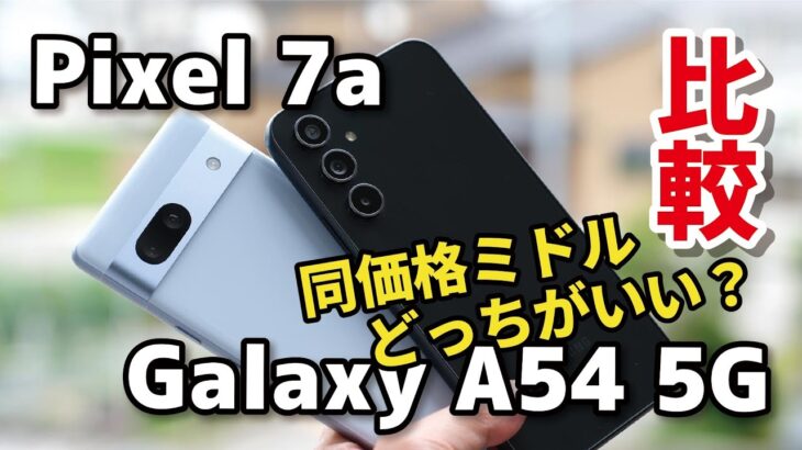 【ミドル対決】Pixel 7a、Galaxy A54 5G どっちがいい？同価格帯、サイズ、性能を比較しました
