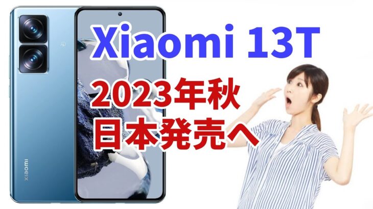 【速報】コスパ最高のスマホ「Xiaomi 13T」の日本発売がほぼ確定へ　気になる最新情報を一挙に紹介
