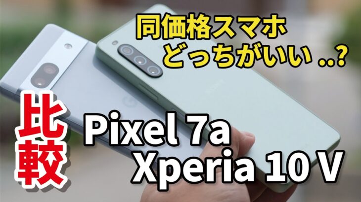 【同価格】Xperia 10 VとPixel 7a 比べちゃダメ？サイズ・性能・カメラの画質を比較しました