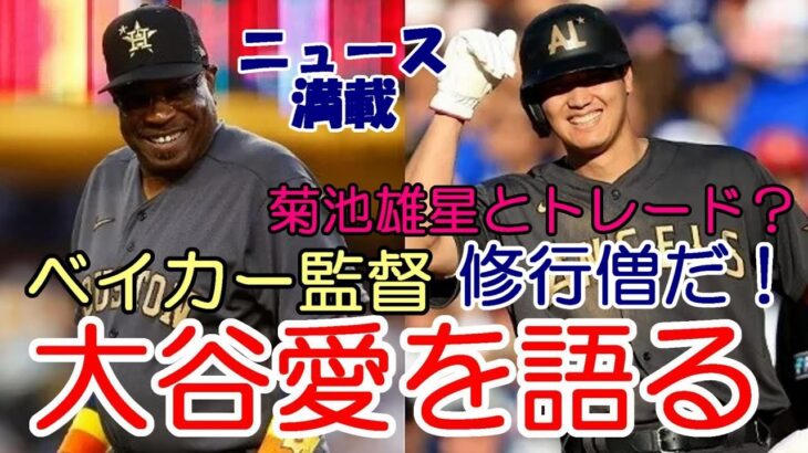 アストロズ ベイカー監督「大谷愛を語る」、菊池雄星選手、ビシェットとトレード？、ＭＶＰ米ファン投票３連勝！米識者「大谷は野球の修行僧だ！」