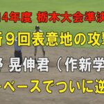 第104回高校野球栃木大会準決勝 作新学院9回表３点を追う攻撃！8番草野晃伸君ツーベースヒットでついに逆転！