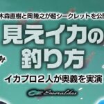 見えイカ釣りのシークレット!　イカプロ２人が奥義を公開【おかぴー岡隆之・きもっち木森直樹】