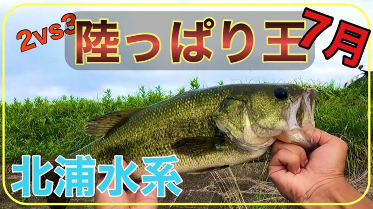 【7月】陸っぱり王 初場所北浦水系でオカッパリバトル！【バス釣り】