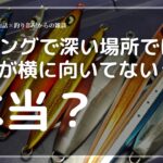 ジギングで深い場所ではジグが横に向いてないって本当？・釣り部屋からの雑談・四方山話１３２