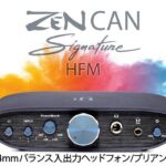 iFi ZEN CAN Signature HFM | 4.4mmバランス入出力ヘッドフォン/プリアンプ