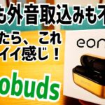 Amazon Eonobuds 3千円台の完全ワイヤレスイヤホン！ANC無し！外音取込無し！それでいいならこれは…いいモノだ