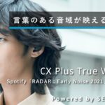 CX Plus True Wireless ワイヤレスイヤホン 映秀。 Powered by SENNHEISER インタビュー