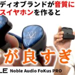 Noble Audio Fokus Pro 音質に特化したワイヤレスイヤホンは、感覚的にはカスタムIEMに近かった！【実機レビュー】【高音質】