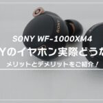 【本音レビュー】SONYの完全ワイヤレスイヤホンWF-1000XM4って実際どうなの？メリットとデメリットを話します。