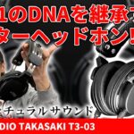 TAGO STUDIO TAKASAKI 「T3-03」を最速レビュー！T3-01のDNAを継承したモニターヘッドホンは音質・携帯性がパワーアップ！