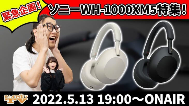 e☆イヤホンTV 『緊急企画！ソニー WH-1000XM5が発表したので急遽特集をお送りします！』