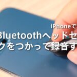 iPhoneでVLOG Bluetoothマイクで撮影・録画をする方法｜ヘッドセット＆イヤホン