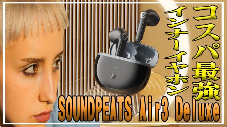 [レビューSOUNDPEATS Air3 Deluxe ワイヤレスイヤホン]コスパ最強インナーイヤー型 SOUNDPEATS Air3にさらなる進化版「Air3 Deluxe」登場！神イヤホン確定!？