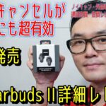 BOSEの最新完全ワイヤレスイヤホンQC Earbuds II（QuietComfort Earbuds II）はノイズキャンセルが人の声にも超有効！　実機詳細レビューをお届けします。