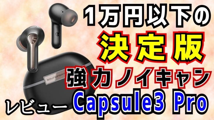 １万円以下の決定版！Capsule3 Pro レビュー　SOUNDPEATS（サウンドピーツ）完全ワイヤレスイヤホン