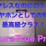 NuraTrue Pro ワイヤレスなのにロスレス？イヤホンとしての質も最高級クラス！