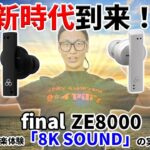 ワイヤレスイヤホンの新時代！！8K SOUNDで話題の「final ZE8000」を専門店が解説！