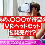 あの、Appleが待望の「VRヘッドセット」を発売か！？/20230110