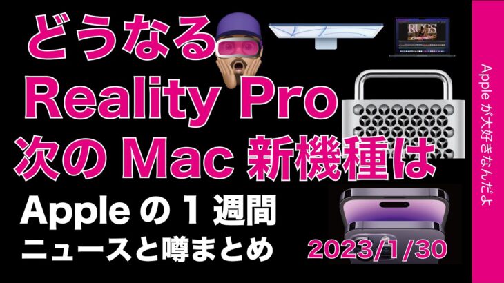 【苦戦する？】ヘッドセットReality Pro！今後の新型Mac ！Appleの１週間・噂とニュースまとめ20230130