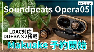 [先行レビューSOUNDPEATS Opera05 ワイヤレスイヤホン] LDAC対応、BAドライバー搭載のハイブリッドモデル! クラファンサイトMakuakeにて予約販売開始[ねこしぃの周辺機器]