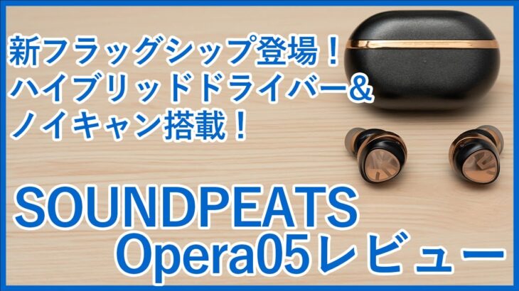 【絶賛クラファン中！】SOUNDPEATSの新フラッグシップ完全ワイヤレスイヤホン「Opera05」を徹底レビュー！【先行レビュー】