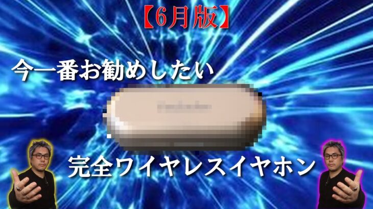 【6月版】今一番お勧めしたい完全ワイヤレスイヤホン！