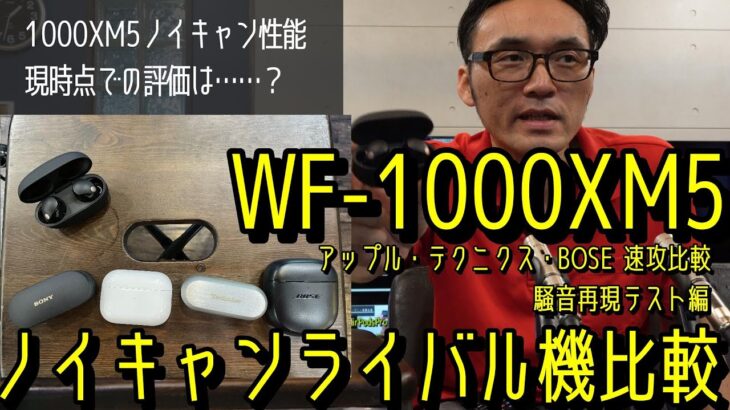 WF-1000XM5ノイキャン速攻レビュー！　1000XM4BOSE、アップルAirPods Pro2、テクニクスEAH-AZ80、BOSE QC Earbuds IIと騒音環境を再現して性能比較