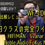 WF-1000XM5は本当に最高クラスの音質？　6万円クラスの完全ワイヤレスイヤホン　HIFIMAN　Svanar wireless、Noble Audio FoKus Mystique比較レビュー