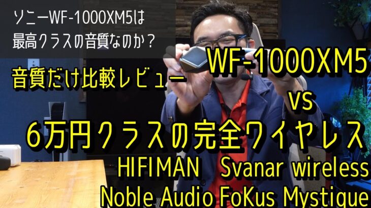 WF-1000XM5は本当に最高クラスの音質？　6万円クラスの完全ワイヤレスイヤホン　HIFIMAN　Svanar wireless、Noble Audio FoKus Mystique比較レビュー