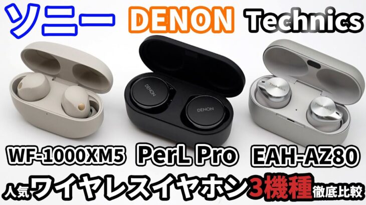 ソニー『WF-1000XM5』と話題の『DENON PerL Pro』『Technics EAH-AZ80』を徹底比較！