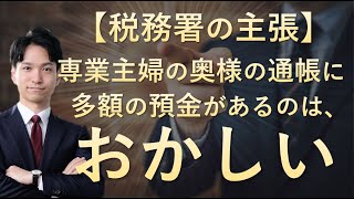 【税務署の主張】専業主婦の奥様の通帳に多額の預金があるのは、おかしい