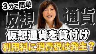 仮想通貨を貸付けした場合の利用料（利子）には消費税が発生します