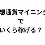 GPUマイニングとハードディスクマイニングでいくら儲かる？