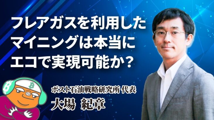 フレアガスを利用したマイニングは本当にエコで実現可能か？【ポスト石油戦略研究所 大場さん 1 / 3 】