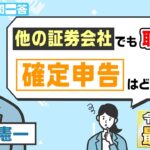 他の証券会社でも取引している、確定申告は？【税のギモン一問一答】