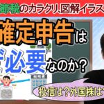 【簡単！】株の確定申告はなぜ必要なのか？お得な節税のｶﾗｸﾘ【還付金/投資信託･ETF･外国株/総合課税､分離課税､特定口座申告不要､NISA/損失繰越･配当控除･損益通算･外国税額控除/バブル原因】